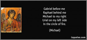 ... to my right Uriel on my left side In the circle of fire. - Michael