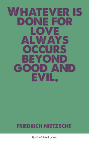 ... is done for love always occurs beyond good and evil. - Love quotes