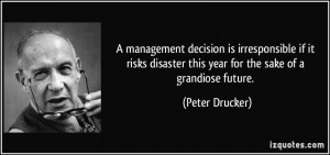 ... disaster this year for the sake of a grandiose future. - Peter Drucker