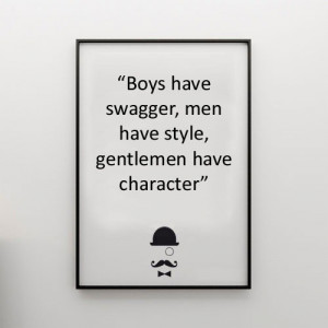 Boys have swagger, men have style, gentlemen have character…