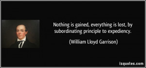 ... , by subordinating principle to expediency. - William Lloyd Garrison