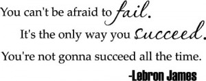 to fail. It's the only way you succeed. You're not gonna succeed ...