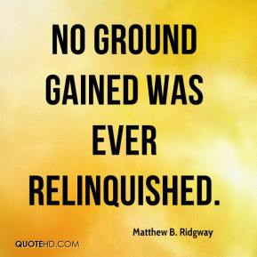 Matthew B. Ridgway - No ground gained was ever relinquished.