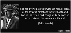 Dark I Love You Quotes I do not love you as if you