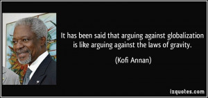 It has been said that arguing against globalization is like arguing ...