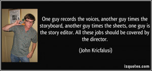 guy records the voices, another guy times the storyboard, another guy ...