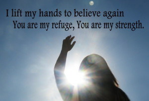 ... to believe again You are my refuge,you are my strength ~ Faith Quote