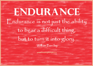 Endurance is not just the ability to bear a difficult thing