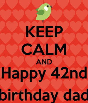 KEEP CALM AND Happy 42nd birthday dad