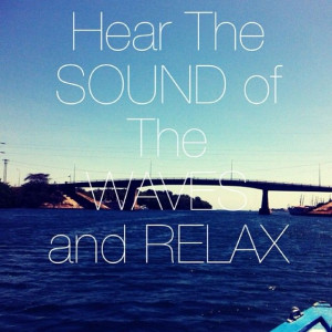 hear the sound of the waves and relax