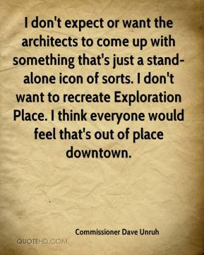 Commissioner Dave Unruh - I don't expect or want the architects to ...