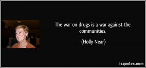The war on drugs is a war against the communities. - Holly Near