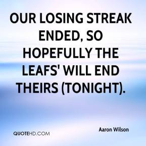 Aaron Wilson - Our losing streak ended, so hopefully the Leafs' will ...