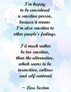 sensitive person, because it means I'm also sensitive to other people ...