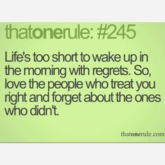 Life's too short to wake up in the morning with regrets. So, love the ...