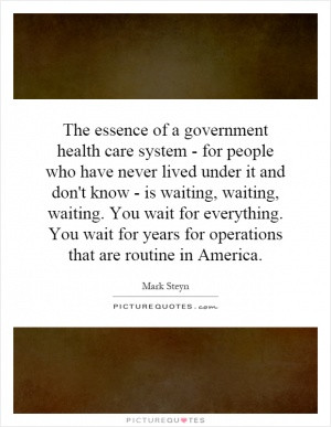 The essence of a government health care system - for people who have ...