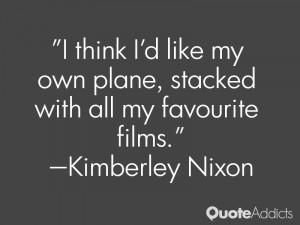 kimberley nixon quotes i think i d like my own plane stacked with all