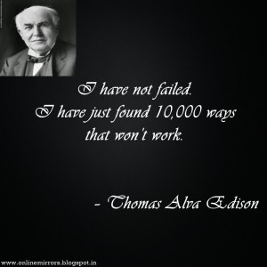 thomas alva edison quotes : I have not failed. I have just found ...
