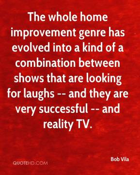 Bob Vila - The whole home improvement genre has evolved into a kind of ...