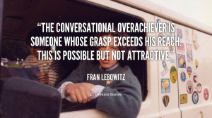 The conversational overachiever is someone whose grasp exceeds his ...