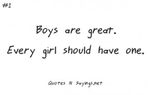 Boys are great. Every girl should have one.