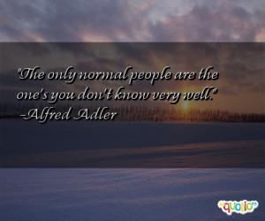 The only normal people are the one's you don't know very well.