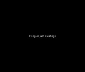Living or Just Existing! ~ Honesty Quote