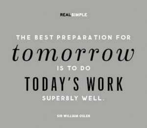 ... for tomorrow is to do today's work superbly well. #Truth #Quote