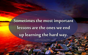 Life Quote: Sometimes the most important lessons are…