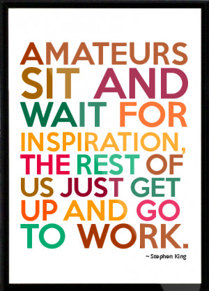 ... inspiration, the rest of us just get up and go to work. Framed Quote