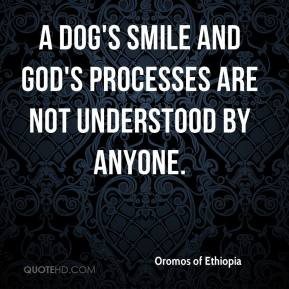 dog's smile and God's processes are not understood by anyone.