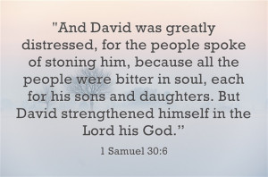 First Samuel 30:6 “And David was greatly distressed, for the people ...