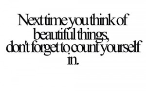 ... time you think of beautiful things, don't forget to count yourself in