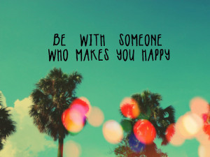 : [url=http://www.quotes99.com/be-with-someone-who-makes-you-happy ...