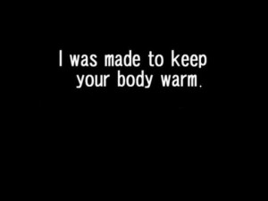 was made to keep your body warm...
