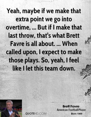 overtime, ... But if I make that last throw, that's what Brett Favre ...