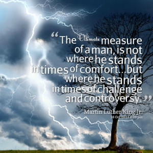 Quotes Picture: the ultimate measure of a man, is not where he stands ...