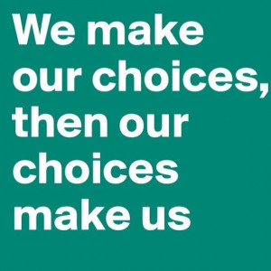 63437-We-Make-Our-Choices-Then-Our-Choices-Make-Us.jpg