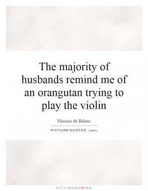 ... remind me of an orangutan trying to play the violin Picture Quote #1