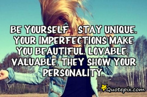 Be Yourself & Stay Unique. Your Imperfections make you BEAUTIFUL ...