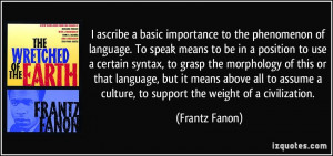 ... culture, to support the weight of a civilization. - Frantz Fanon