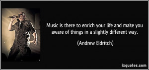 Music is there to enrich your life and make you aware of things in a ...