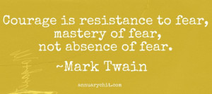 Mark Twain quote. I used it for post about fear and writing.