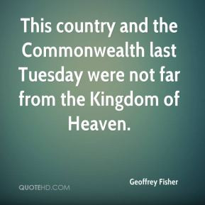 Geoffrey Fisher - This country and the Commonwealth last Tuesday were ...