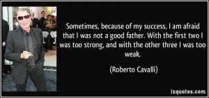 , because of my success, I am afraid that I was not a good father ...