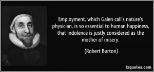 ... indolence is justly considered as the mother of misery. - Robert