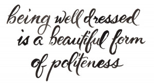 Being well dressed is a beautiful form of politeness.