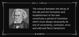 ... , confusion, error, and wild and fierce fanaticism. - John C. Calhoun