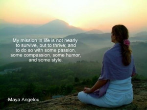 Maya Anjelou Quote: my mission in life is not merely to survive, but ...