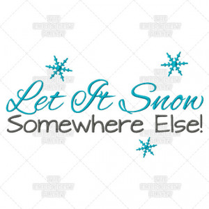 Let It Snow Somewhere Else Humor Saying Funny Quote Machine Embroidery ...